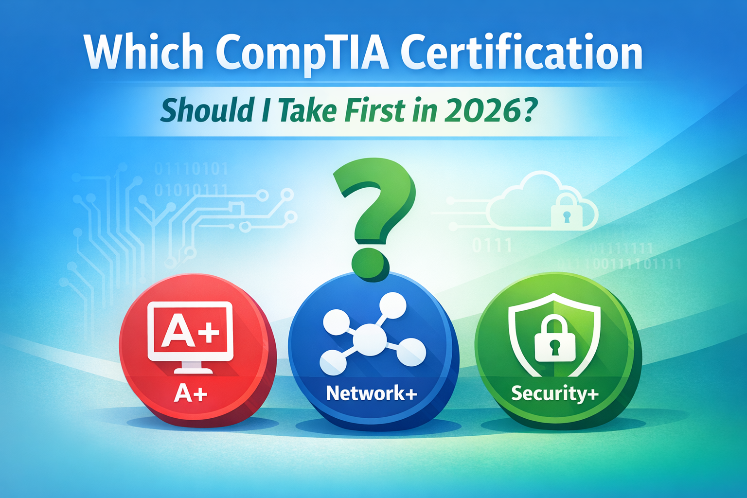 Which CompTIA Certification Should I Take First in 2026?